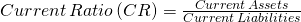 Current\, Ratio\, (CR)=\frac{Current\, Assets}{Current\, Liabilities}
